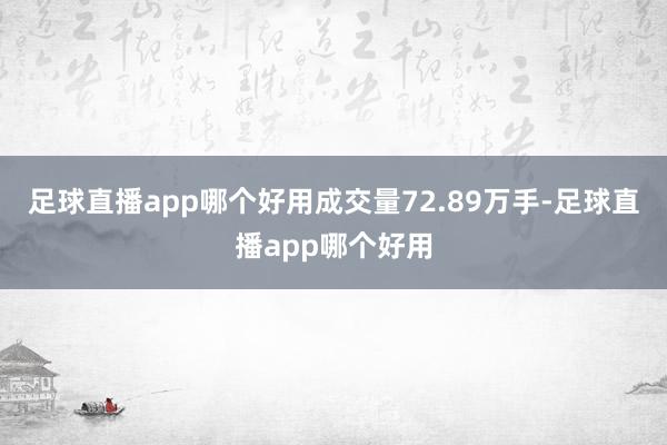 足球直播app哪个好用成交量72.89万手-足球直播app哪个好用